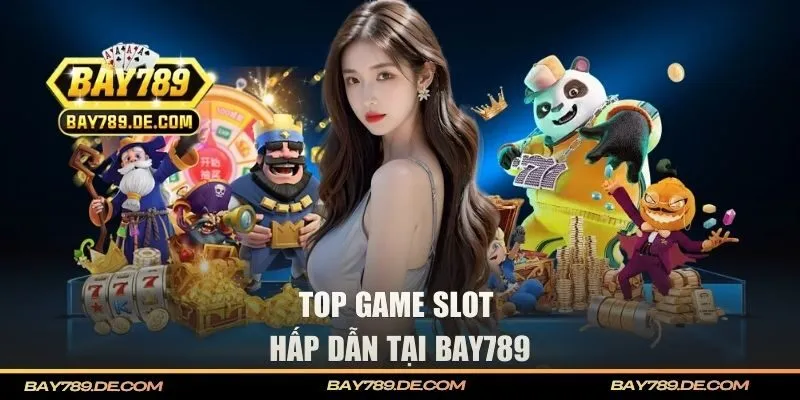 Các siêu phẩm slots BAY789 hot nhất hiện nay