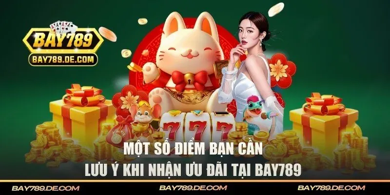 Một số điểm bạn cần lưu ý khi nhận ưu đãi tại BAY789
